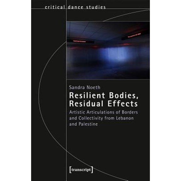 Pre-Owned Critical Dance Studies: Resilient Bodies, Residual Effects: Artistic Articulations of Borders and Collectivity from Lebanon and Palestine (Paperback)