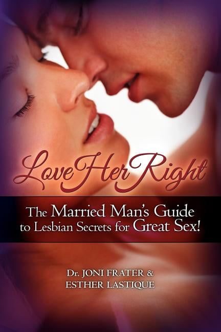 Love Her Right The Married Mans Guide to Lesbian Secrets for Great Sex!  photo