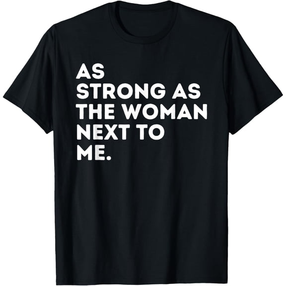 As Strong As The Woman Next To Me - Feminism Feminist T-Shirt