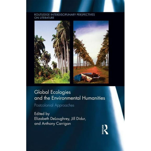 Routledge Interdisciplinary Perspectives Global Ecologies and the Environmental Humanities: Postcolonial Approaches, (Hardcover)