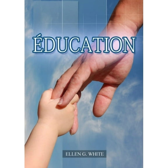 Livres d'Ellen G. White En Français: Éducation: (La Grande Controverse pour les enfants, éducation cristiane, Messages à la Jeunesse, Le Foyer Chrétien (Paperback)(Large Print)