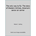 thumbnail image 1 of Pre-Owned The only way to fly: The story of Western Airlines, America's senior air carrier (Hardcover) 0385013426 9780385013420, 1 of 1