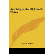 Autobiography Of John B. Weber (Paperback)