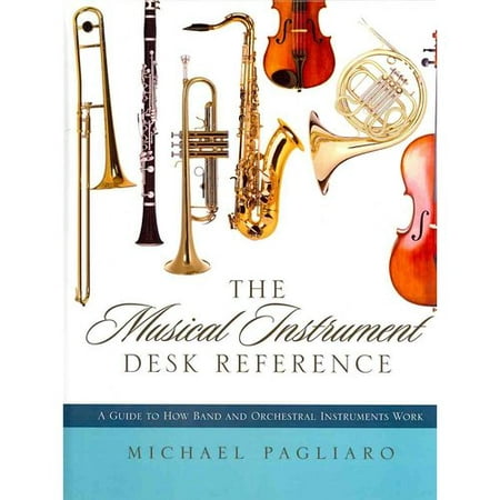 The Musical Instrument Desk Reference: A Guide to How Band and Orchestral Instruments Work