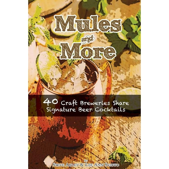 Mules & More: 40 Craft Breweries Share Signature Beer Cocktails (Paperback) by Lee Ann Sciuto, Steve Akley