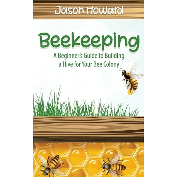 Beekeeping: A Beginner's Guide to Building a Hive for Your Bee Colony, (Paperback)