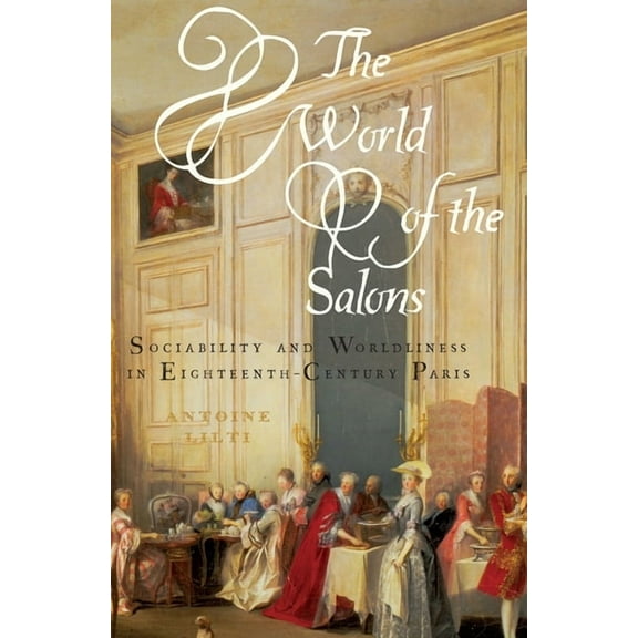 The World of the Salons: Sociability and Worldliness in Eighteenth-Century Paris, (Paperback)