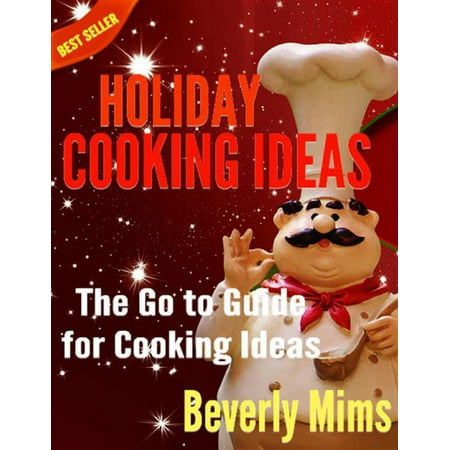 Holiday Cooking Ideas: The Go to Guide for Cooking Ideas -