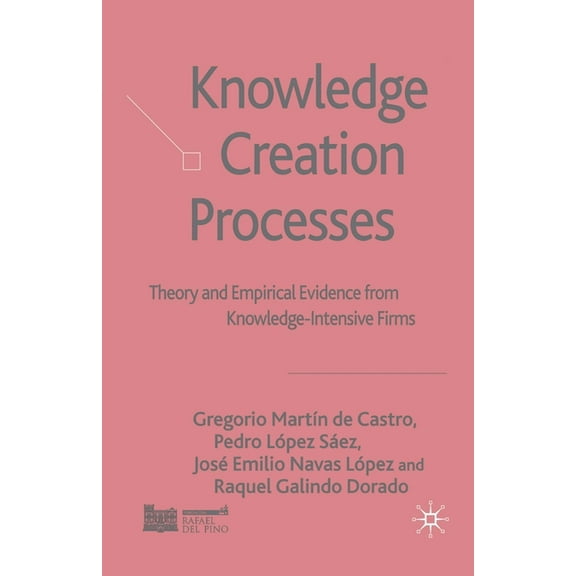 Knowledge Creation Processes: Theory and Empirical Evidence from Knowledge-Intensive Firms, (Paperback)