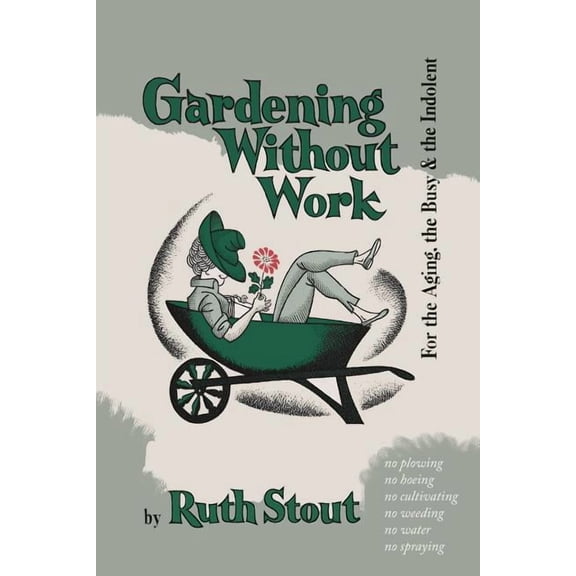 Gardening Without Work: For the Aging, the Busy, and the Indolent, (Paperback)