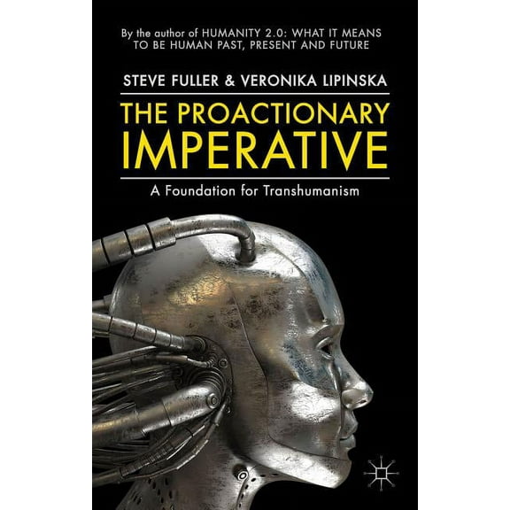 The Proactionary Imperative: A Foundation for Transhumanism, (Hardcover)