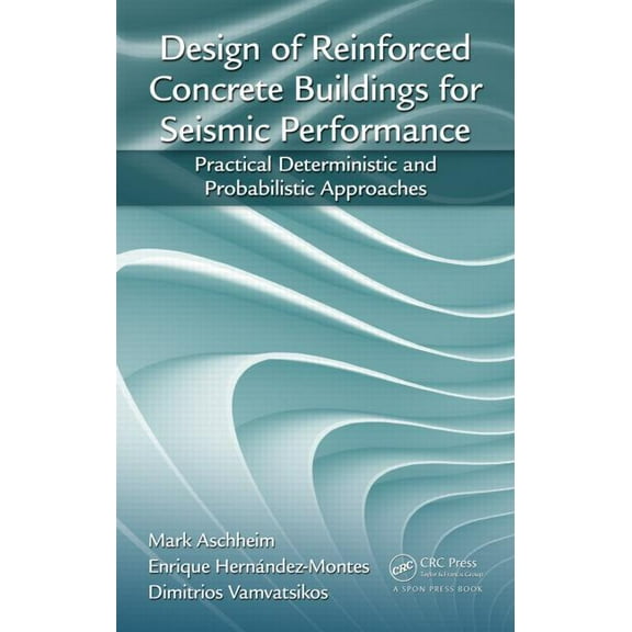 Design of Reinforced Concrete Buildings for Seismic Performance: Practical Deterministic and Probabilistic Approaches, (Hardcover)