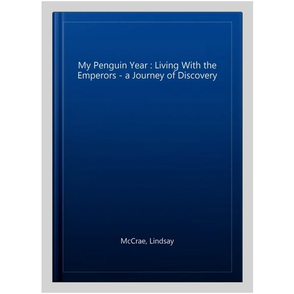 My Penguin Year : Living With the Emperors - a Journey of Discovery