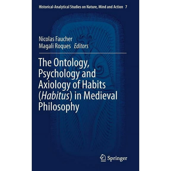 Historical-Analytical Studies on Nature, The Ontology, Psychology and Axiology of Habits (Habitus) in Medieval Philosophy, Book 7, (Hardcover)