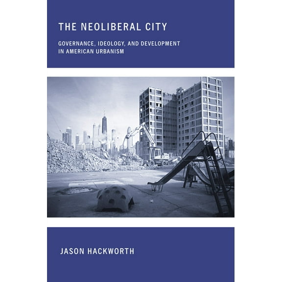 The Neoliberal City: Governance, Ideology, and Development in American Urbanism, (Paperback)
