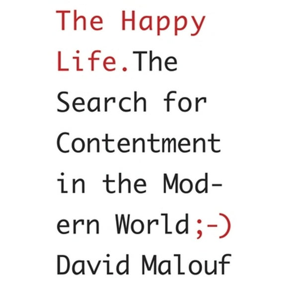 Pre-Owned The Happy Life: The Search for Contentment in the Modern World (Hardcover 9780307907714) by David Malouf