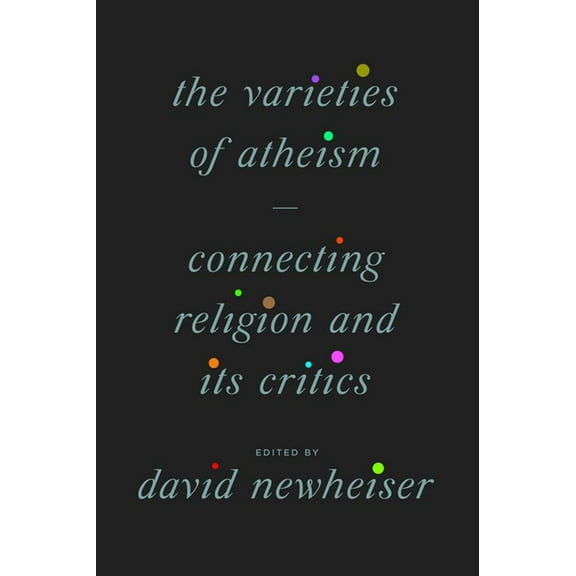 The Varieties of Atheism: Connecting Religion and Its Critics, (Paperback)