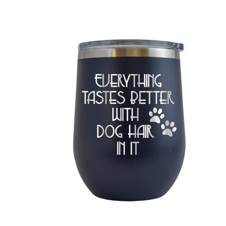 

Everything Tastes Better with Dog Hair in It - Engraved 12 oz Navy Wine Cup Unique Funny Birthday Gift Graduation Gifts for Men or Women Dogs Dog Puppies Puppy Lover