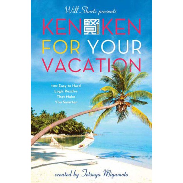 Will Shortz Présente KenKen pour Vos Vacances : 100 Casse-Tête Logiques Difficiles Qui Vous Rendnt Plus Intelligents