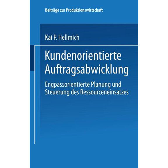 BeitrÃ¤ge Zur Produktionswirtschaft Kundenorientierte Auftragsabwicklung: Engpassorientierte Planung Und Steuerung Des Ressourceneinsatzes, (Paperback)