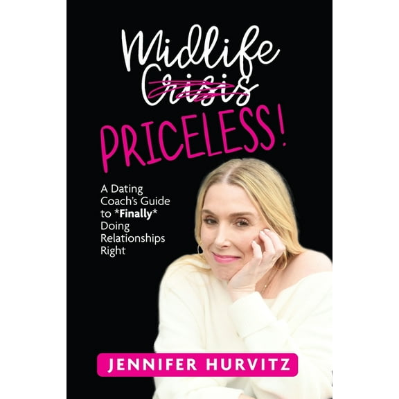 Midlife Priceless!: A Dating Coach's Guide to *Finally* Doing Relationships Right, (Paperback)