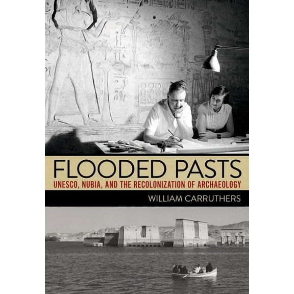 Flooded Pasts: Unesco, Nubia, and the Recolonization of Archaeology, (Hardcover)
