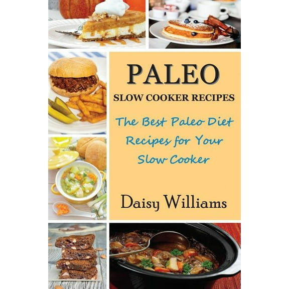 Paleo Slow Cooker Recipes: The Best Paleo Diet Recipes for Your Slow Cooker, (Paperback)