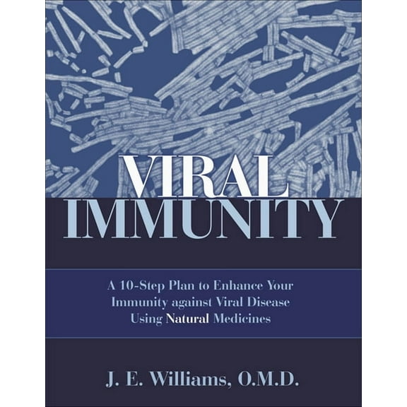 Viral Immunity: A 10-Step Plan to Enhance Your Immunity Against Viral Disease Using Natural Medicines: A 10-Step Plan to, (Paperback)
