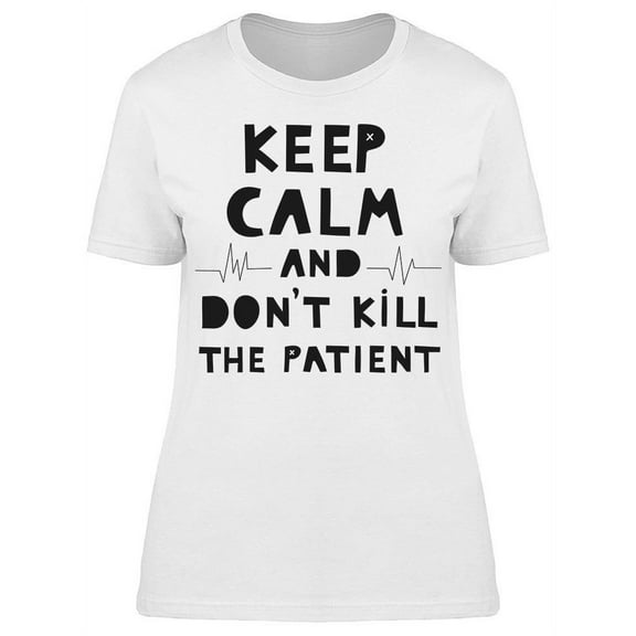 Keep Calm And The Patient T-Shirt Women -Image by Shutterstock, Female Large