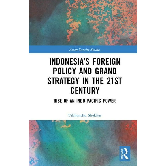 Asian Security Studies Indonesia's Foreign Policy and Grand Strategy in the 21st Century: Rise of an Indo-Pacific Power, (Hardcover)