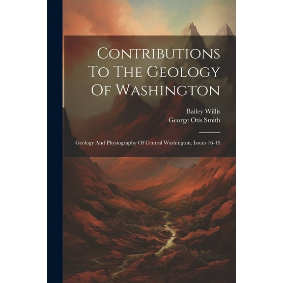 Contributions To The Geology Of Washington: Geology And Physiography Of Central Washington, Issues 16-19 (Paperback)