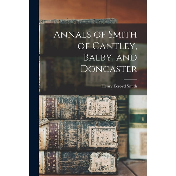 Annals of Smith of Cantley, Balby, and Doncaster (Paperback)