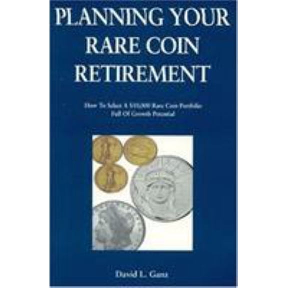 Pre-Owned Planning Your Rare Coin Retirement: How to Select a $10,000 Rare Coin Portfolio Full of Growth Potential (Paperback) 1566250986 9781566250986