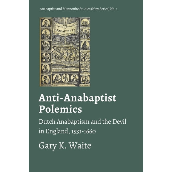 Anabaptist and Mennonite Studies (New Se Anti-Anabaptist Polemics: Dutch Anabaptism and the Devil in England, 1531-1660, Book 1, (Paperback)