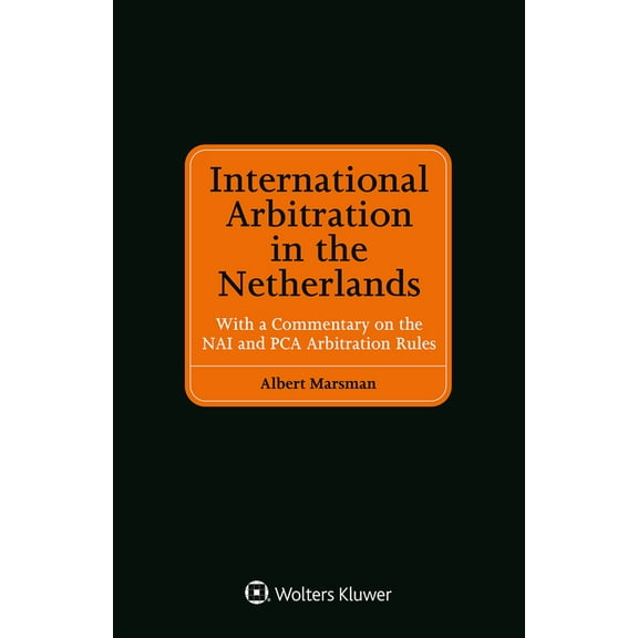 International Arbitration in the Netherlands: With a Commentary on the NAI and PCA Arbitration Rules, (Hardcover)
