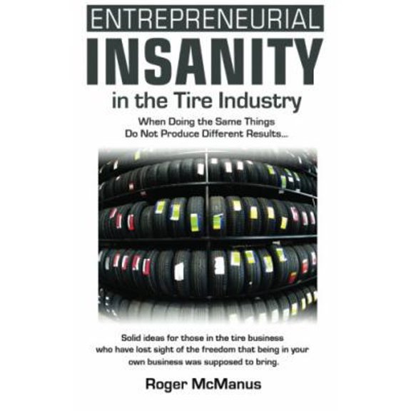 Pre-Owned Entrepreneurial Insanity in the Tire Industry: When Doing the Same Things Do Not Produce Different Results... (Paperback) 0974945226 9780974945224