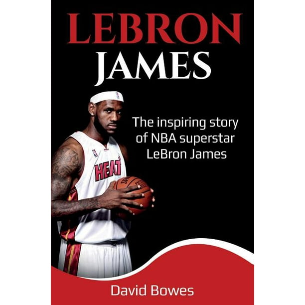 LeBron James The Inspiring Story of NBA Superstar LeBron