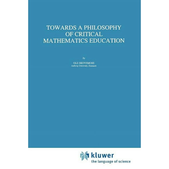 Mathematics Education Library Towards a Philosophy of Critical Mathematics Education, Book 15, (Paperback)