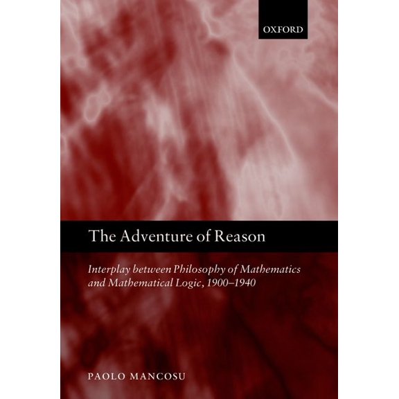 The Adventure of Reason: Interplay Between Philosophy of Mathematics and Mathematical Logic, 1900-1940, (Paperback)
