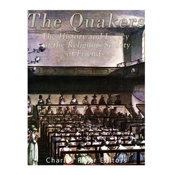 The Quakers: The History and Legacy of the Religious Society of Friends