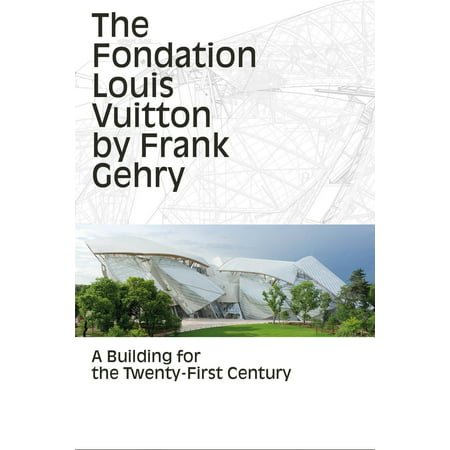 The Fondation Louis Vuitton by Frank Gehry : A Building for the Twenty-First