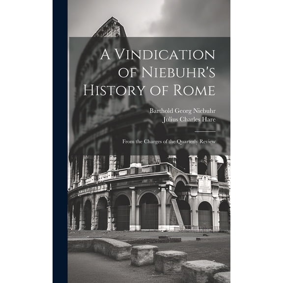 A Vindication of Niebuhr's History of Rome: From the Charges of the Quarterly Review, (Hardcover)