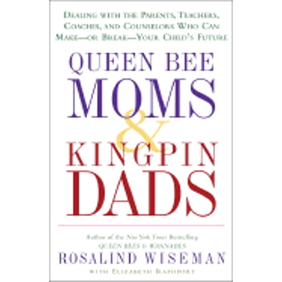 Pre-Owned Queen Bee Moms & Kingpin Dads: Dealing with the Parents, Teachers, Coaches, and Counselors Who Can Make--or Break--Your Child's Future (Hardcover) 1400083001 9781400083008