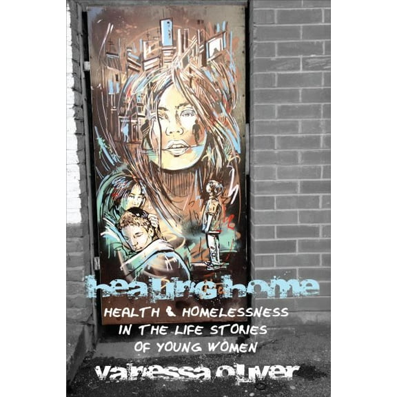 Healing Home: Health and Homelessness in the Life Stories of Young Women (Paperback)