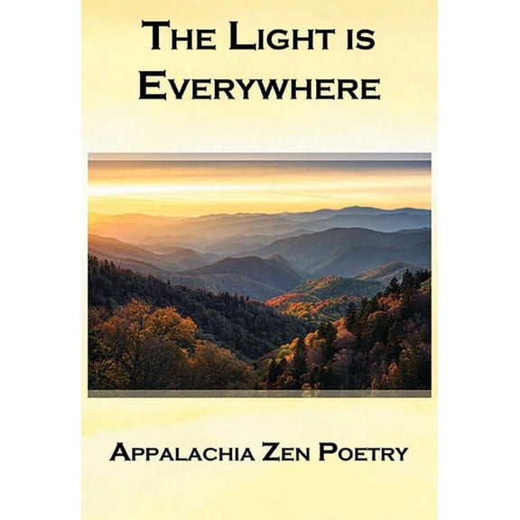 The Light Is Everywhere: Appalachia Zen Poetry, (Paperback)