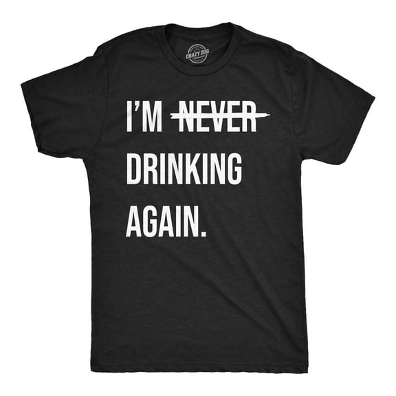 Mens Funny T Shirts Im Never Drinking Again Sarcastic Partying Tee for Men Graphic Tees