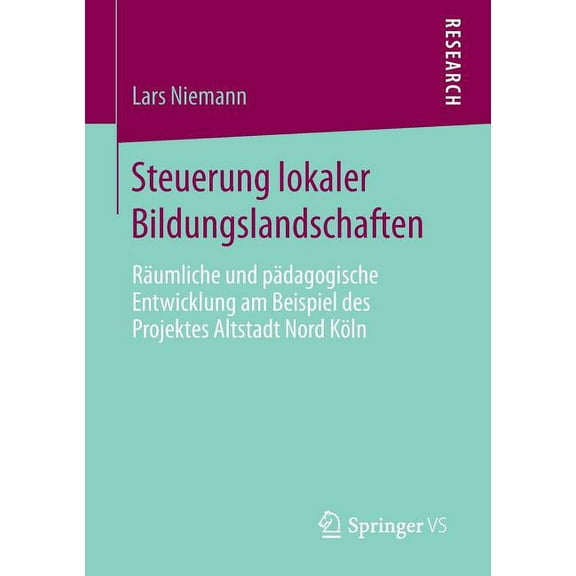 Steuerung Lokaler Bildungslandschaften: RÃ¤umliche Und PÃ¤dagogische Entwicklung Am Beispiel Des Projektes Altstadt Nord K, (Paperback)