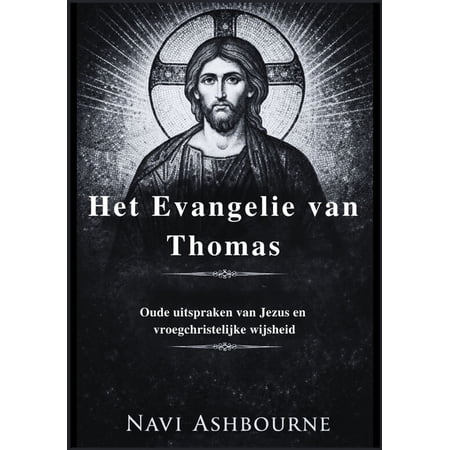 Het Evangelie van Thomas: Oude uitspraken van Jezus en vroegchristelijke wijsheid (Paperback)