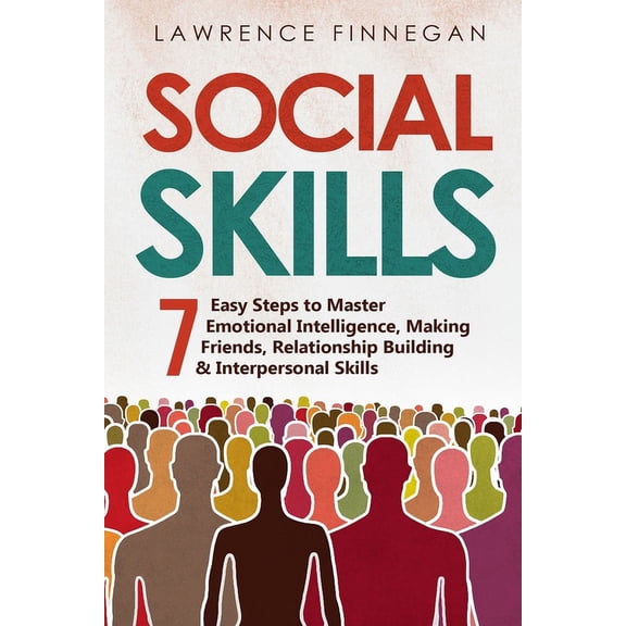 Social Skills: 7 Easy Steps to Master Emotional Intelligence, Making Friends, Relationship Building & Interpersonal Skills (Paperback)