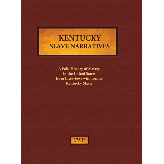 Fwp Slave Narratives Kentucky Slave Narratives: A Folk History of Slavery in the United States from Interviews with Former Slaves, Book 7, (Hardcover)